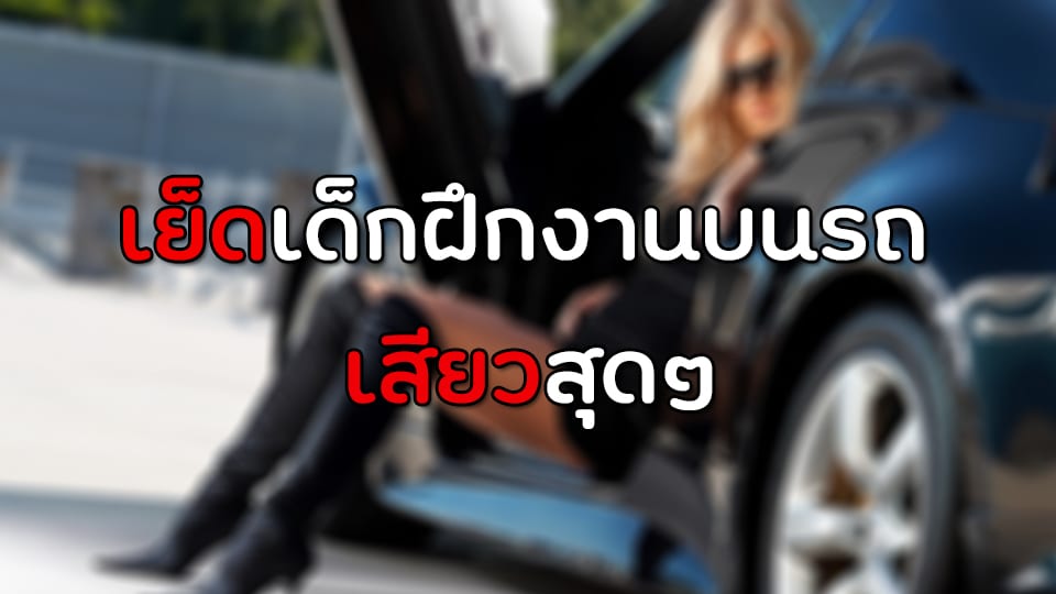 เย็ดเด็กฝึกงานบนรถ เสียวสุดๆ