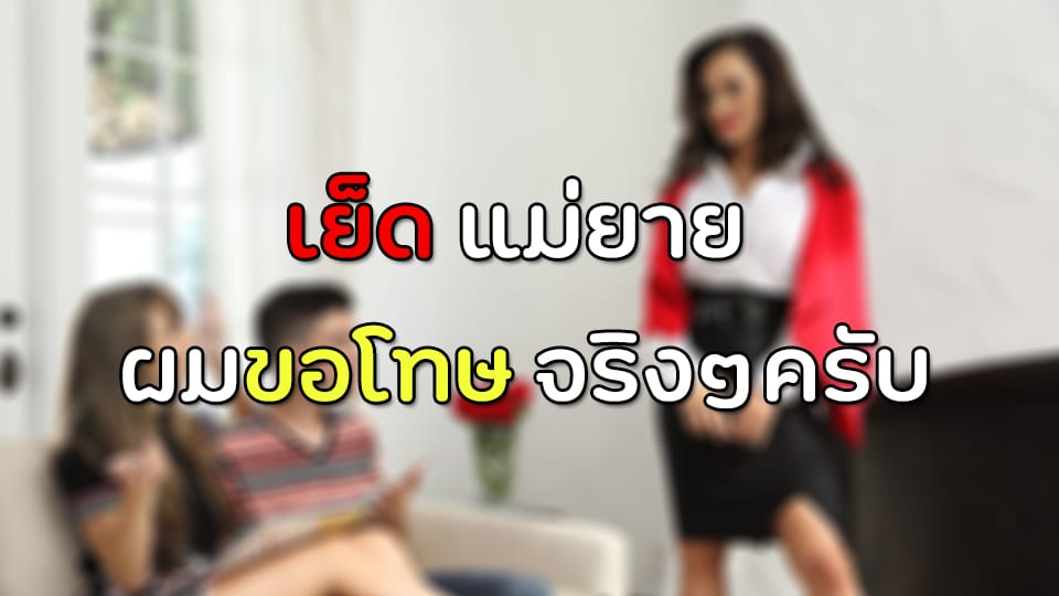 เย็ดแม่ยาย ผมขอโทษจริงๆ ครับ