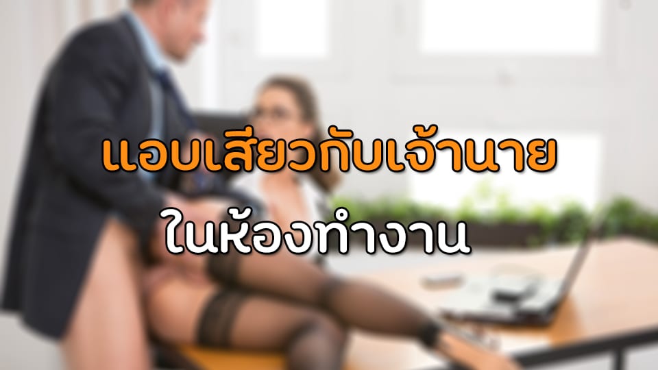 แอบเสียวกับเจ้านายในห้องทำงาน